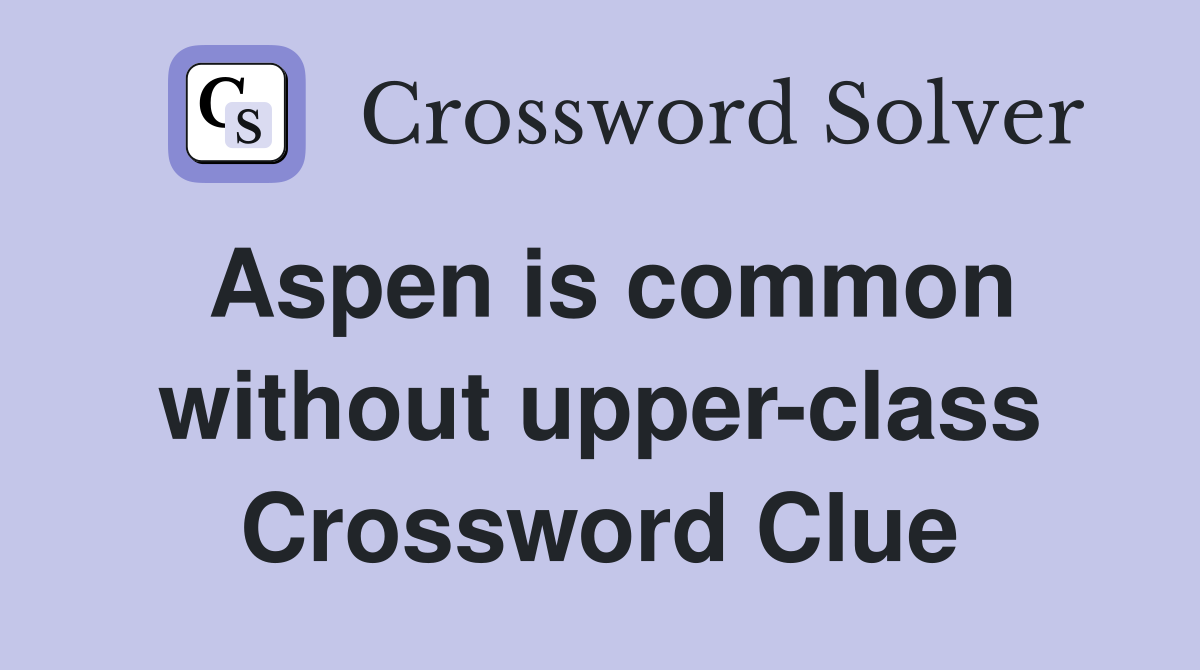 Aspen is common without upper-class Crossword Clue