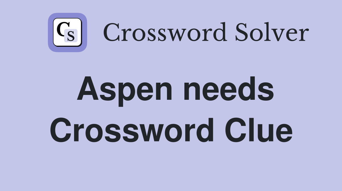 Aspen needs Crossword Clue