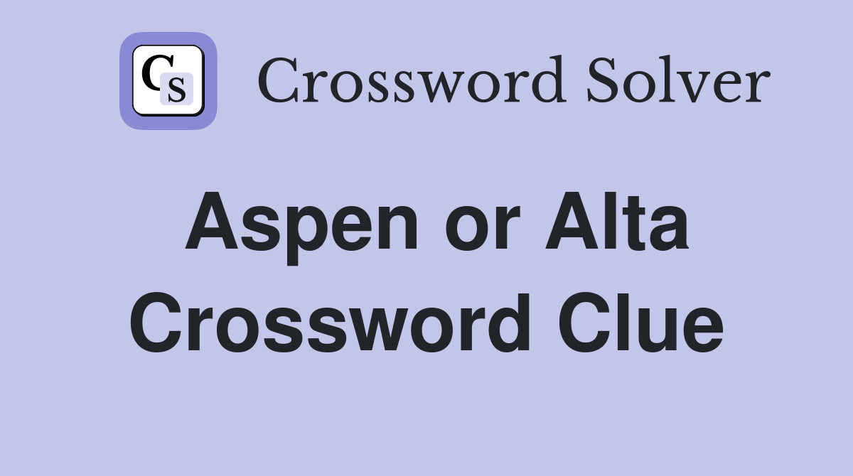Aspen or Alta Crossword Clue