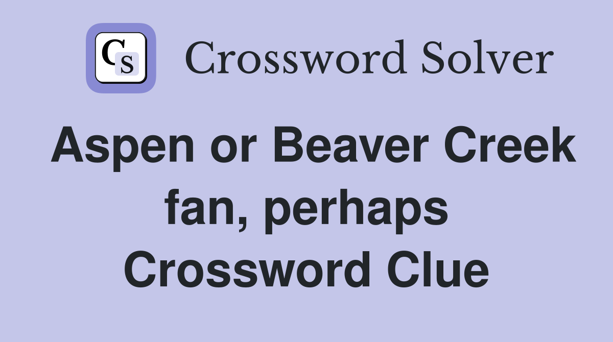 Aspen or Beaver Creek fan, perhaps Crossword Clue