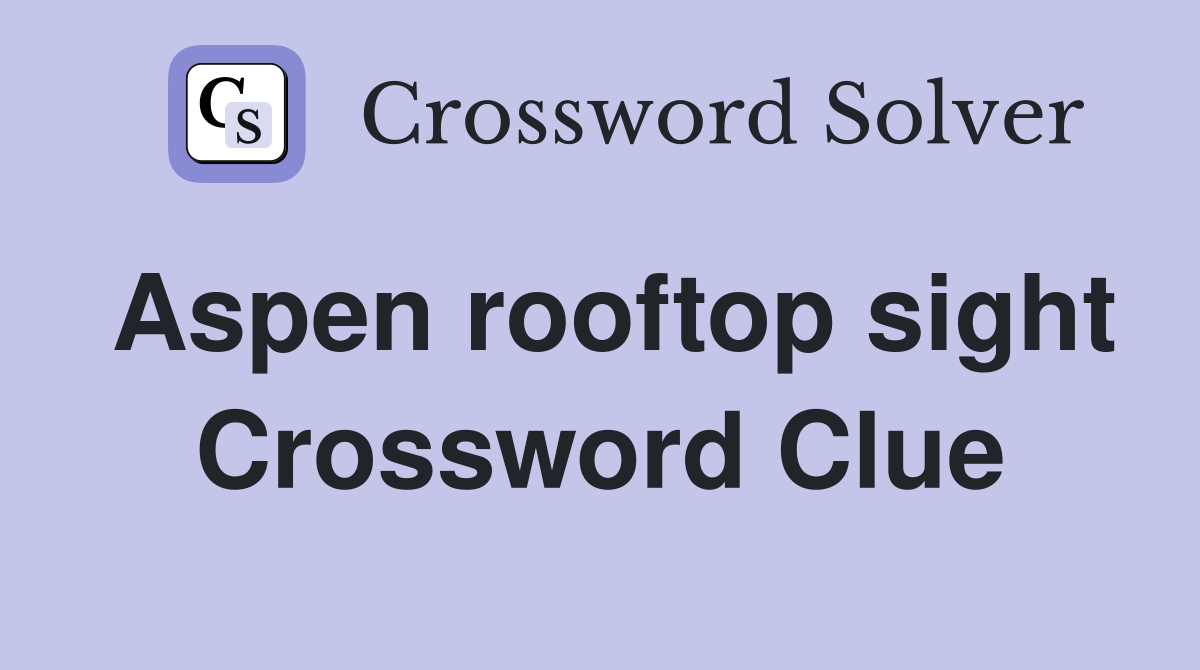 Aspen rooftop sight Crossword Clue