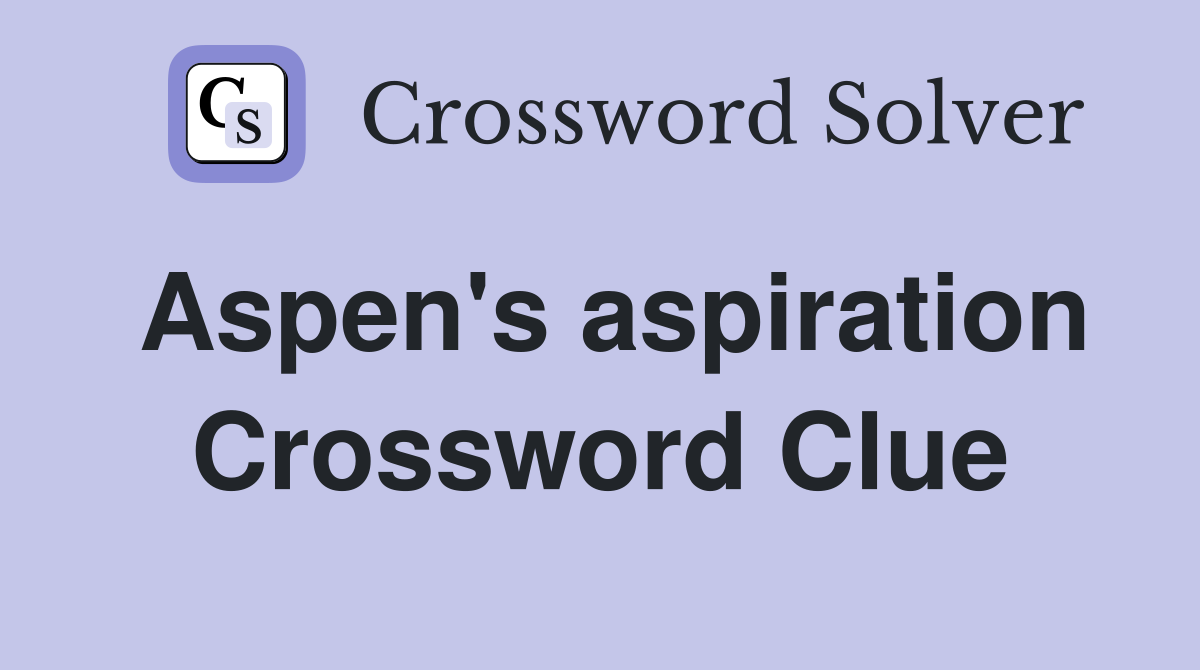 Aspen's aspiration Crossword Clue
