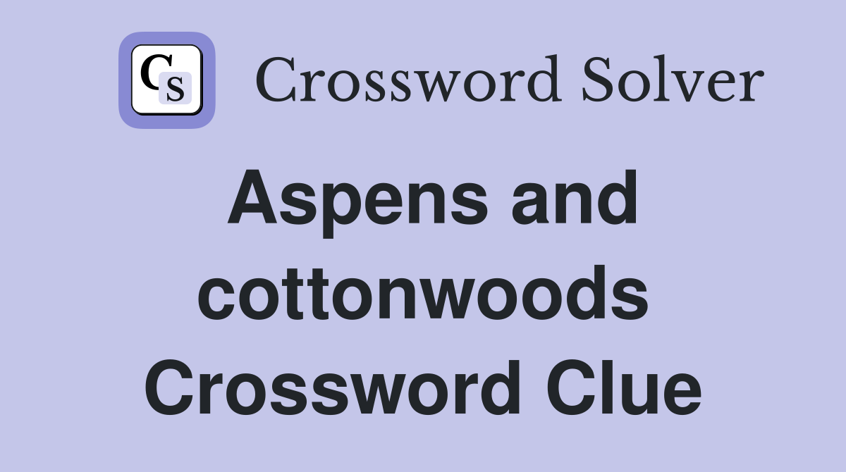 Aspens and cottonwoods Crossword Clue