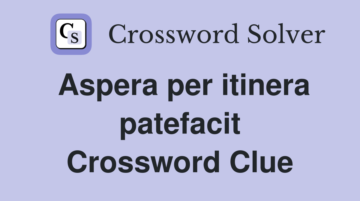 Aspera per itinera patefacit Crossword Clue