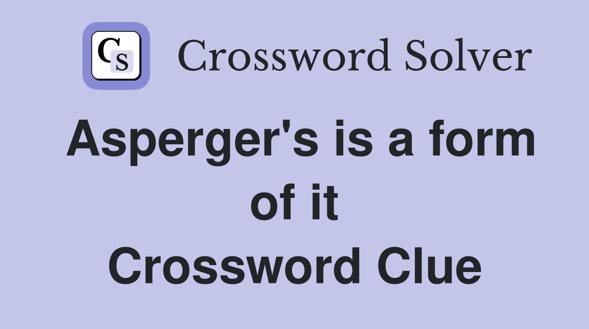 Asperger's is a form of it Crossword Clue