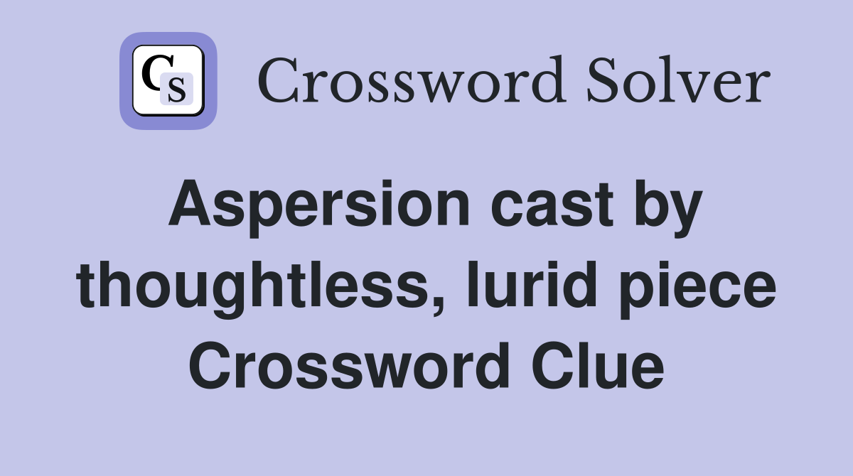Aspersion cast by thoughtless, lurid piece Crossword Clue