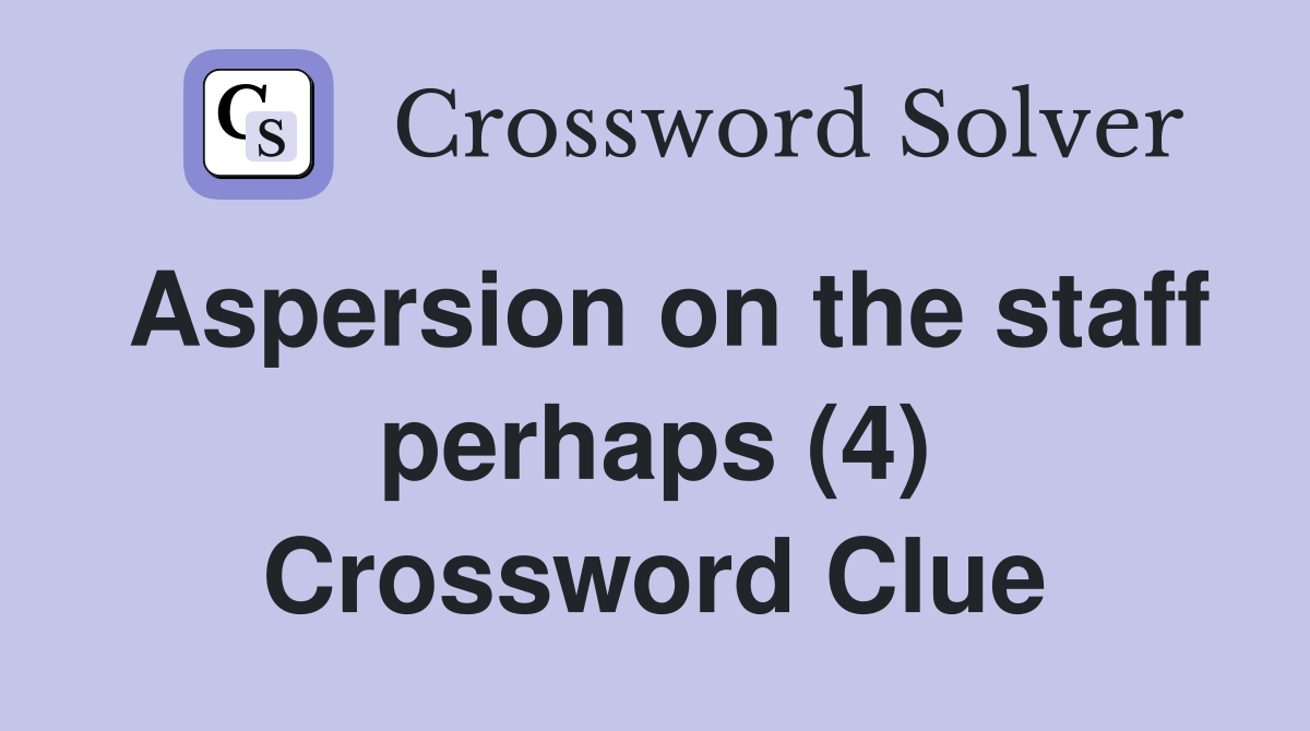 Aspersion on the staff perhaps (4) Crossword Clue