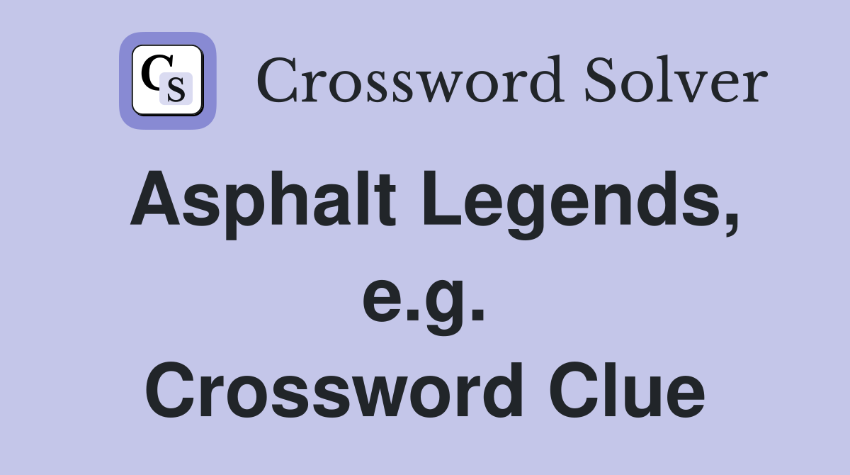 Asphalt Legends, e.g. Crossword Clue