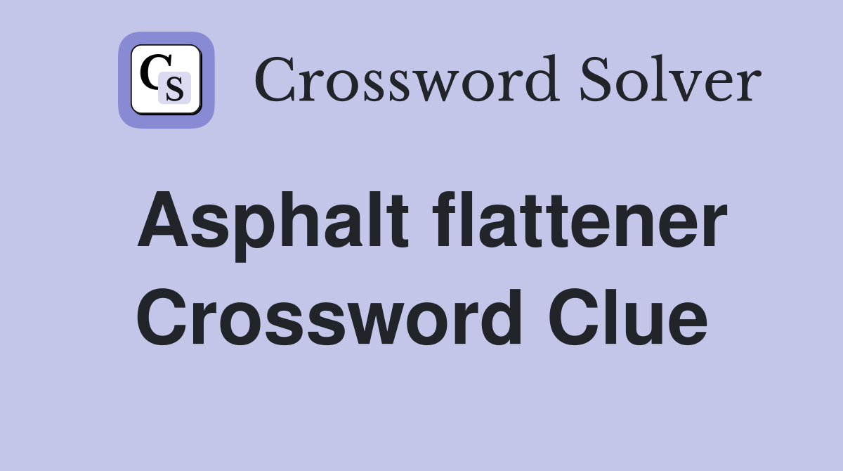 Asphalt flattener Crossword Clue