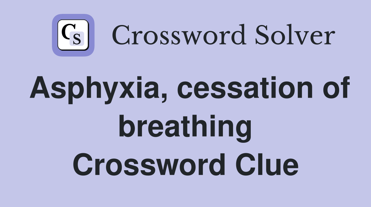 Asphyxia, cessation of breathing Crossword Clue