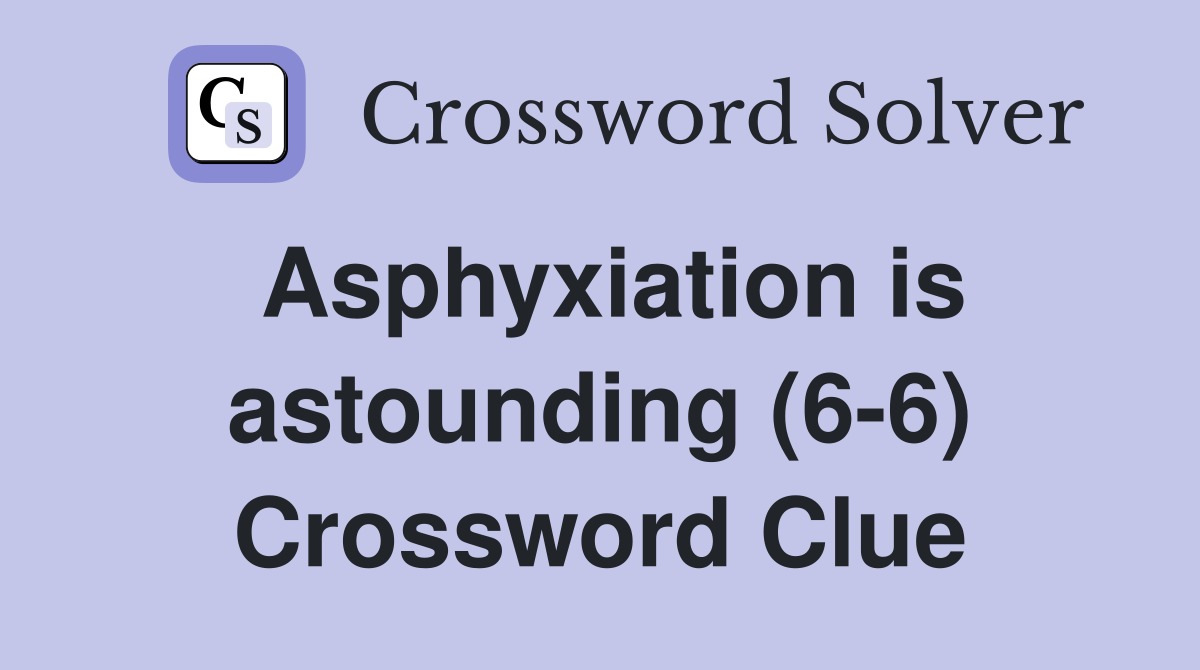 Asphyxiation is astounding (6-6) Crossword Clue
