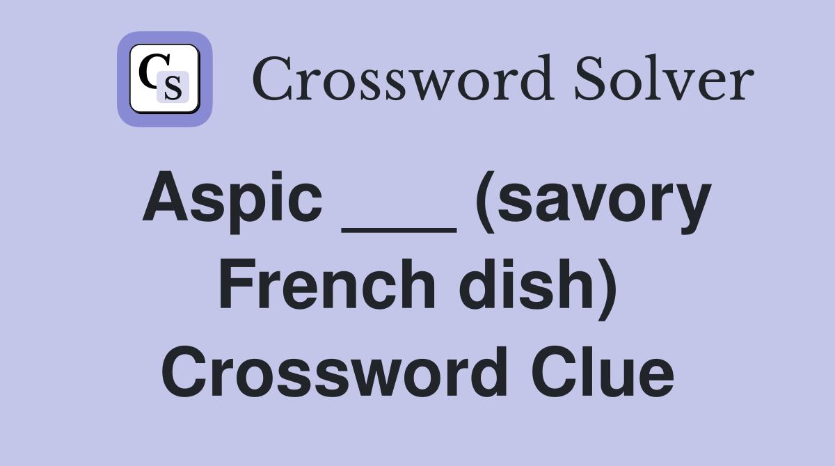 Aspic ___ (savory French dish) Crossword Clue