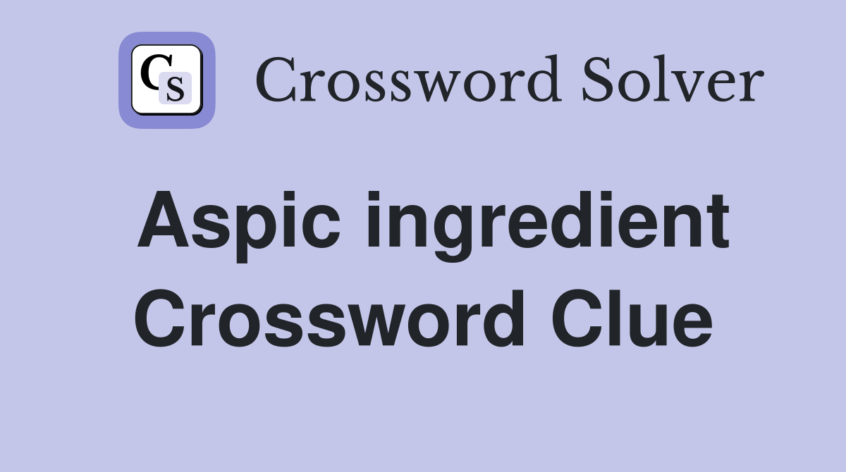 Aspic ingredient Crossword Clue