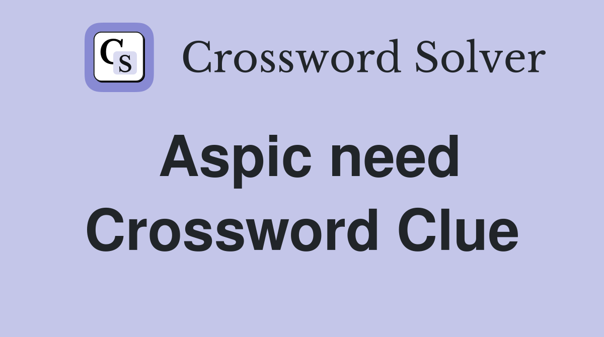 Aspic need Crossword Clue