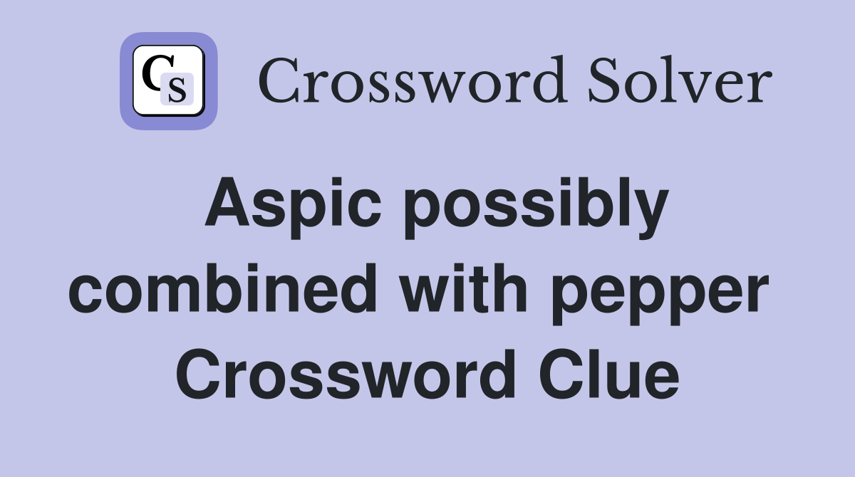 Aspic possibly combined with pepper  Crossword Clue