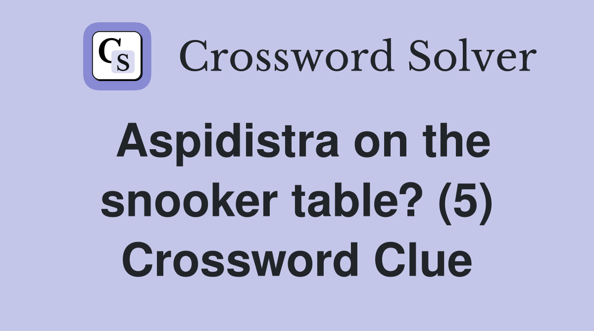 Aspidistra on the snooker table? (5) Crossword Clue