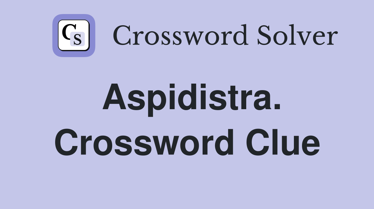 Aspidistra. Crossword Clue