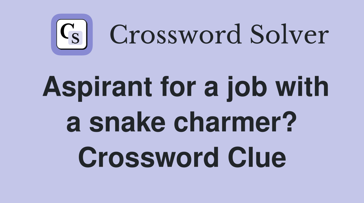 Aspirant for a job with a snake charmer? Crossword Clue