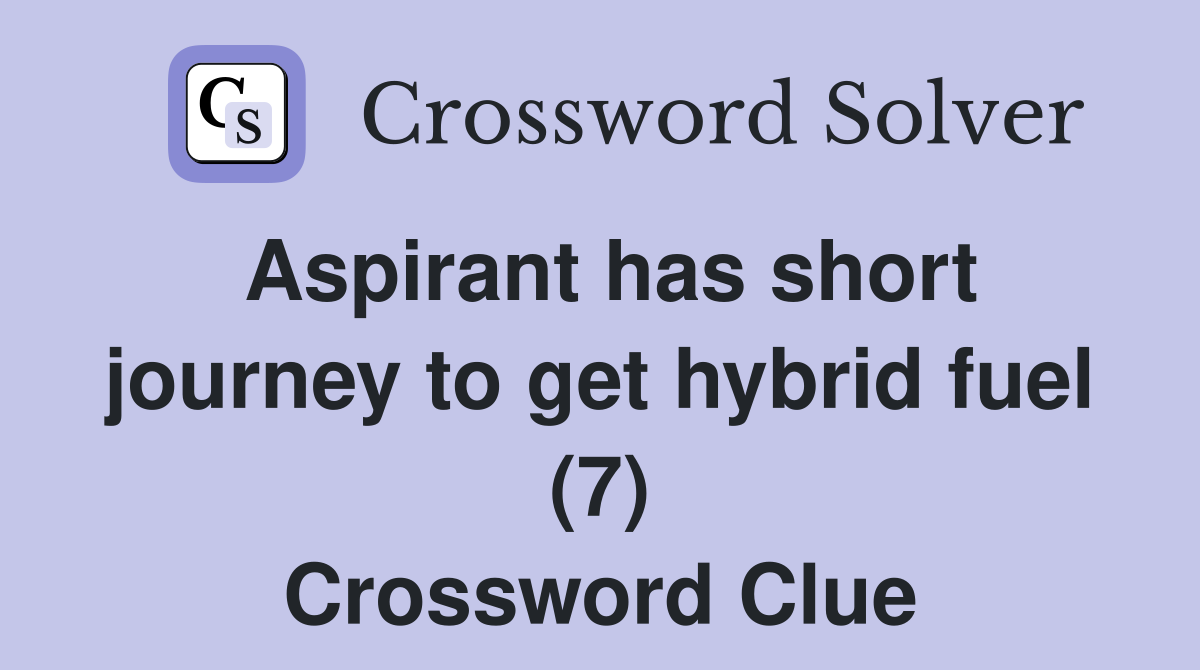 Aspirant has short journey to get hybrid fuel (7) Crossword Clue