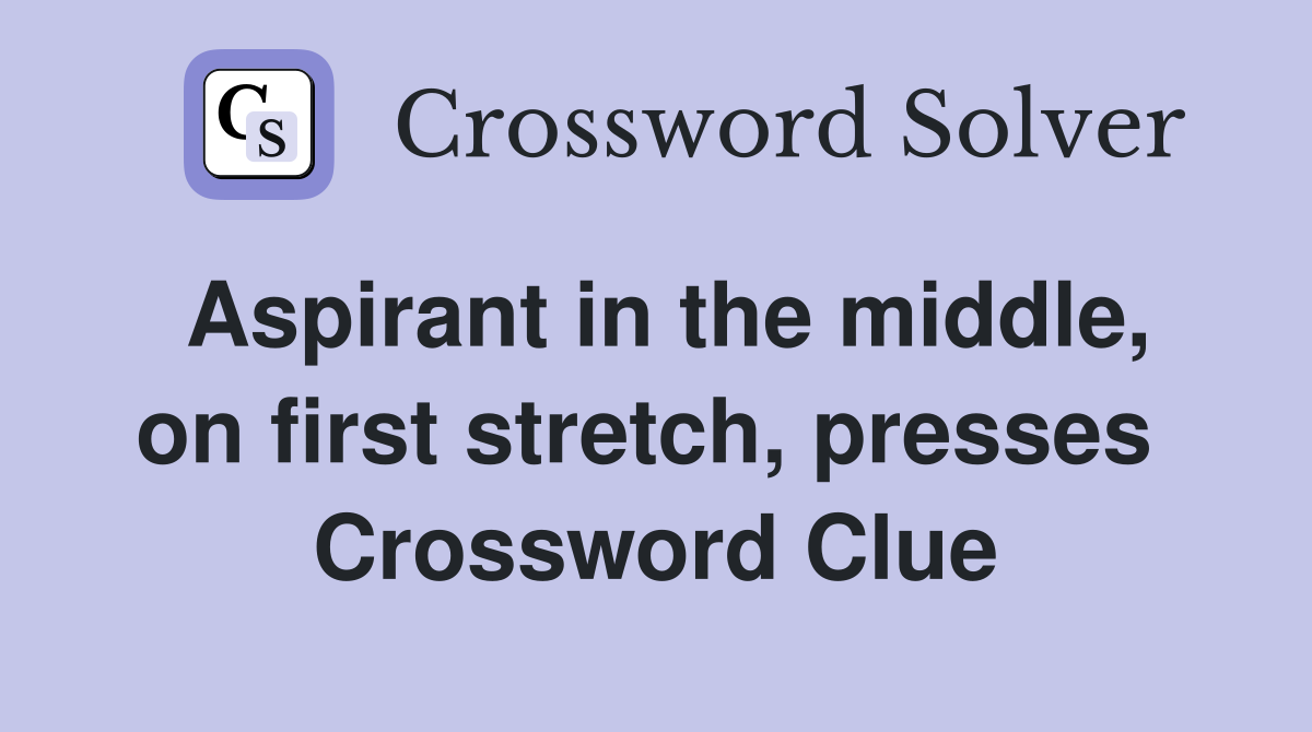 Aspirant in the middle, on first stretch, presses  Crossword Clue