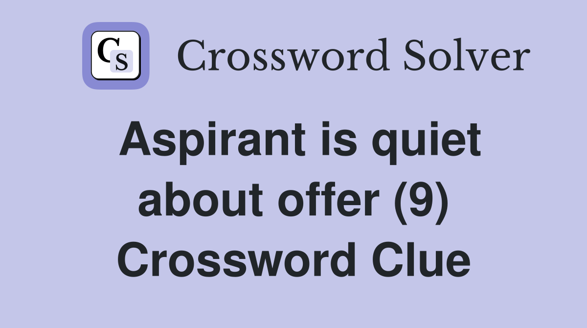 Aspirant is quiet about offer (9) Crossword Clue