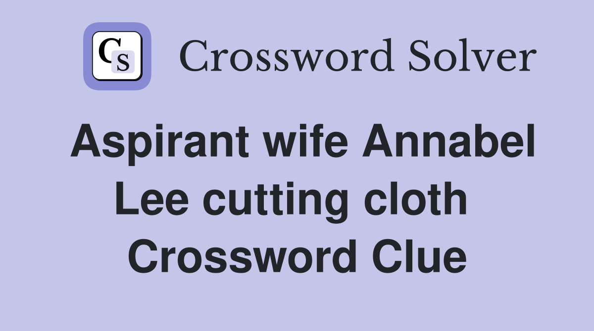 Aspirant wife Annabel Lee cutting cloth  Crossword Clue
