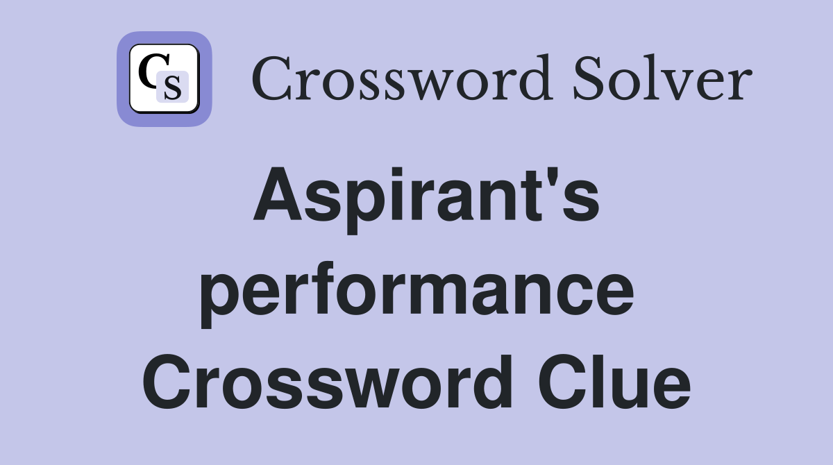 Aspirant's performance Crossword Clue