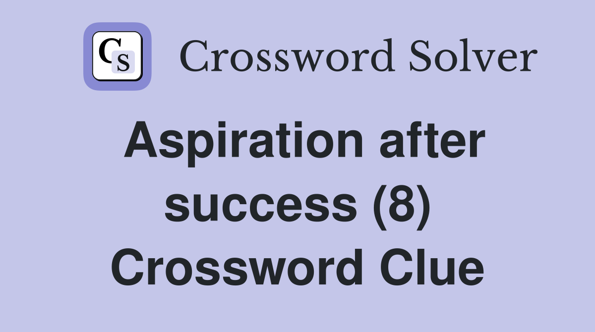 Aspiration after success (8) Crossword Clue