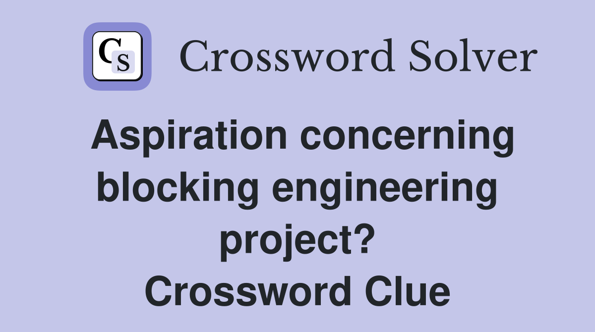 Aspiration concerning blocking engineering project? Crossword Clue