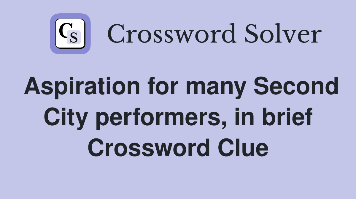 Aspiration for many Second City performers, in brief Crossword Clue