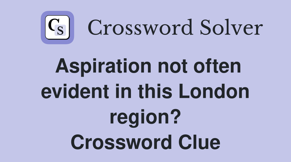 Aspiration not often evident in this London region? Crossword Clue