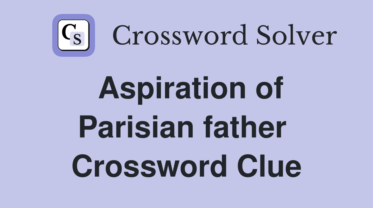 Aspiration of Parisian father  Crossword Clue