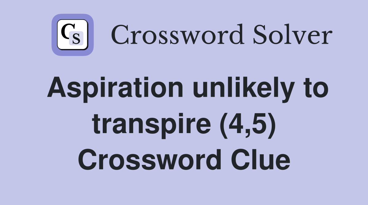 Aspiration unlikely to transpire (4,5) Crossword Clue