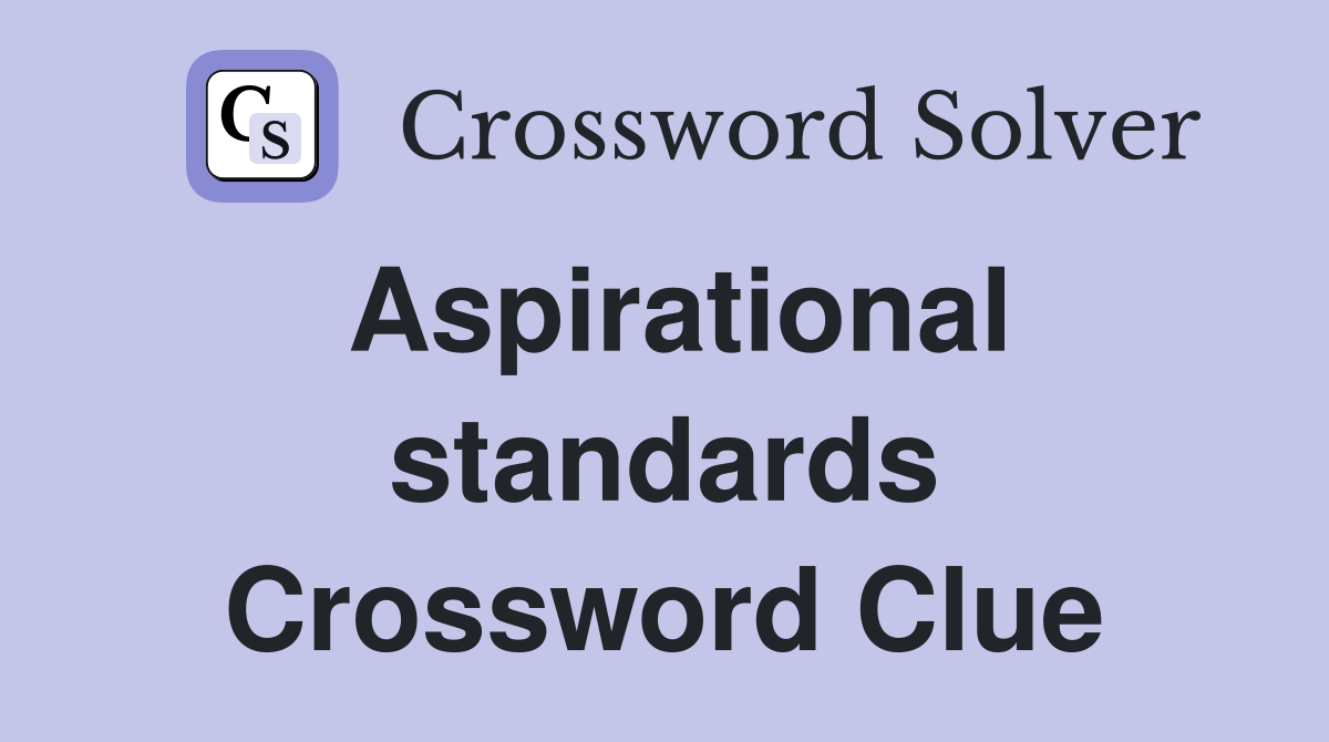 Aspirational standards Crossword Clue