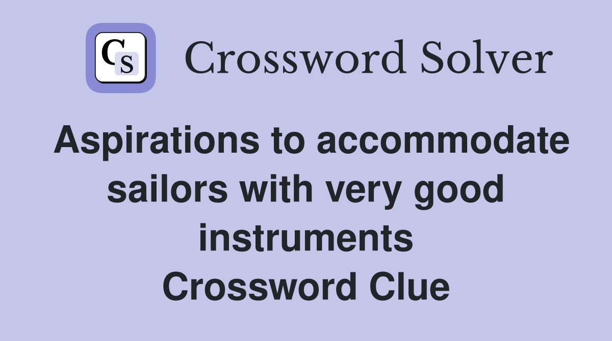 Aspirations to accommodate sailors with very good instruments Crossword Clue