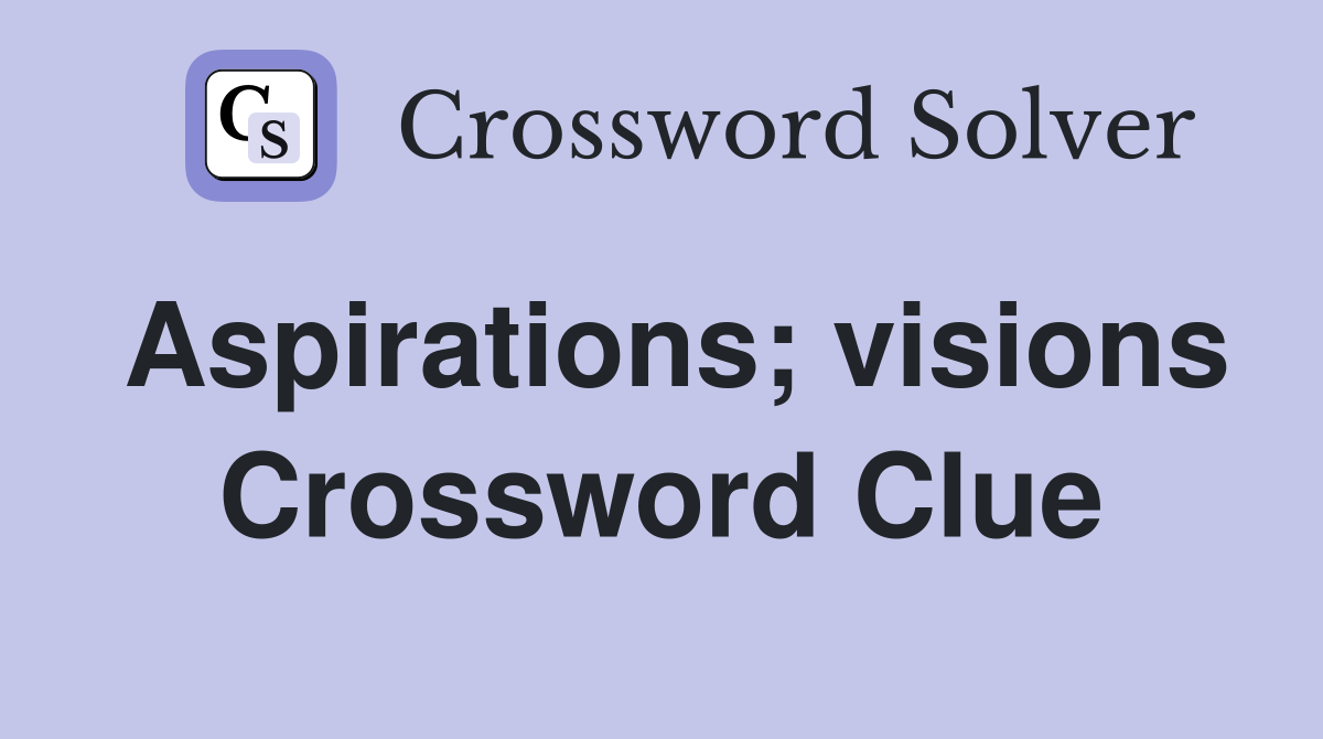 Aspirations; visions Crossword Clue