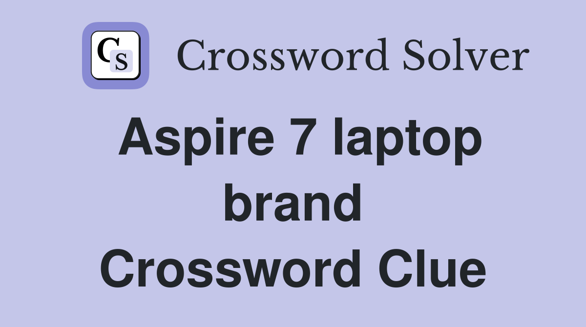 Aspire 7 laptop brand Crossword Clue