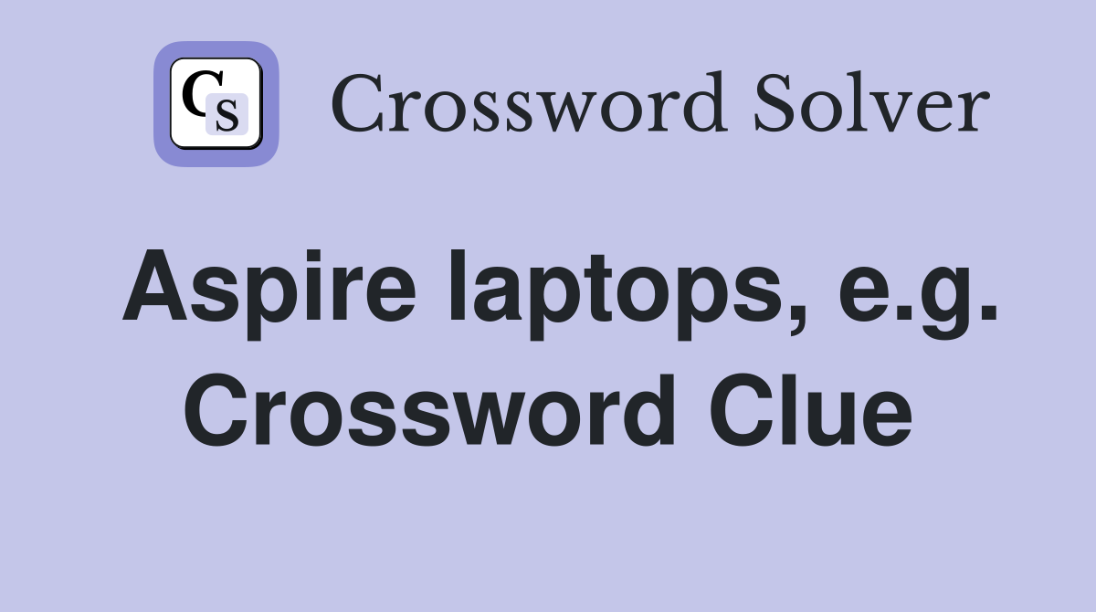 Aspire laptops, e.g. Crossword Clue