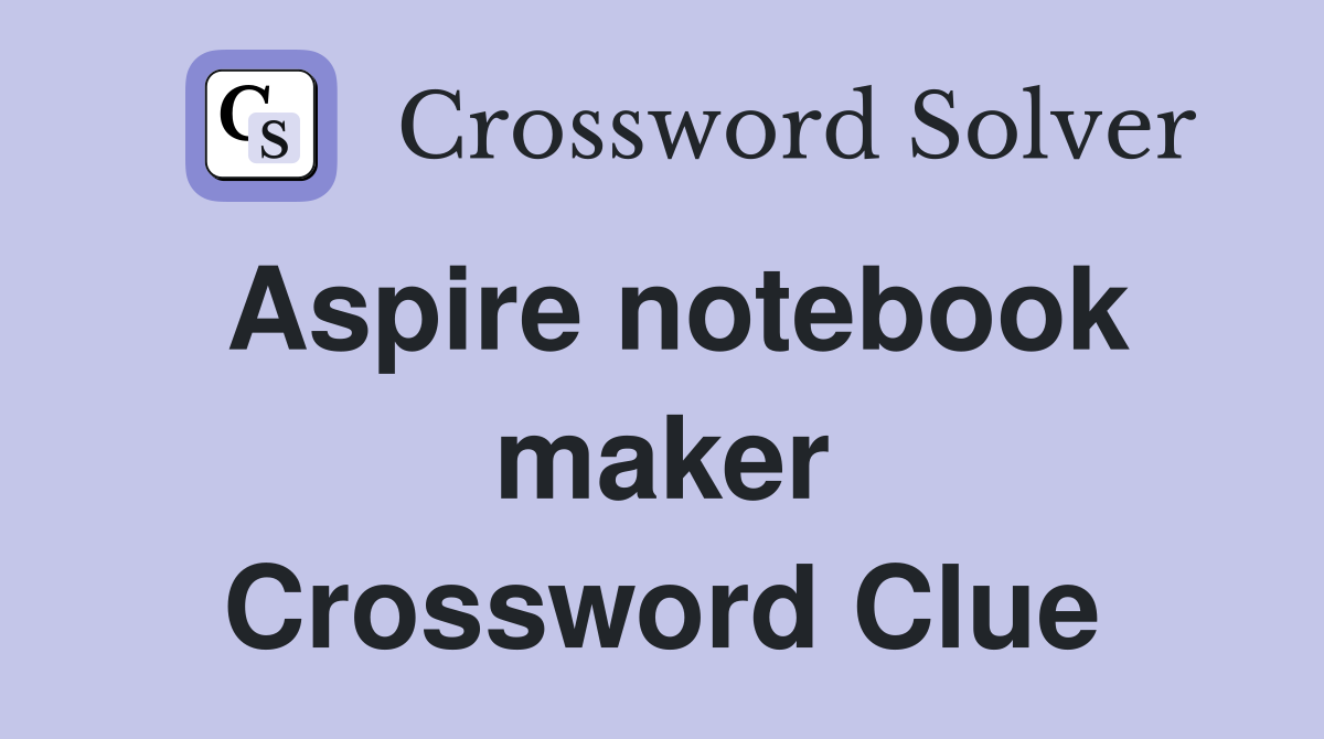 Aspire notebook maker Crossword Clue