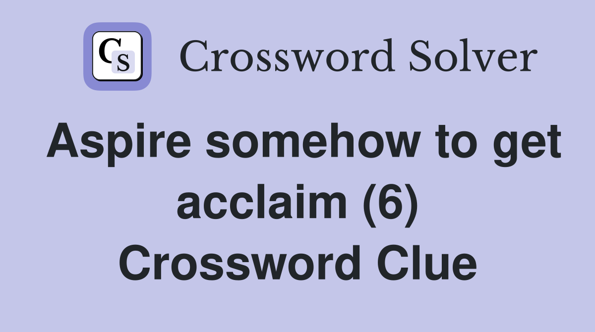 Aspire somehow to get acclaim (6) Crossword Clue