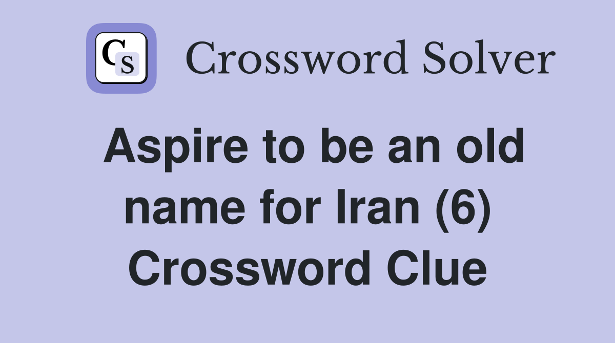 Aspire to be an old name for Iran (6) Crossword Clue