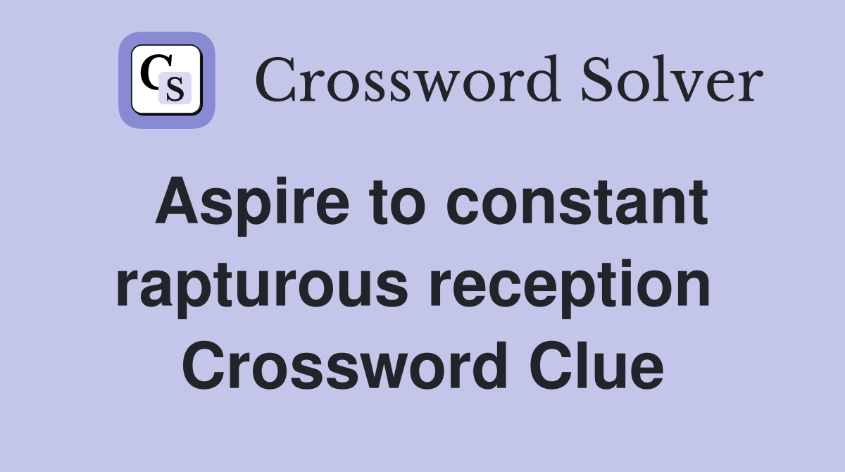 Aspire to constant rapturous reception  Crossword Clue