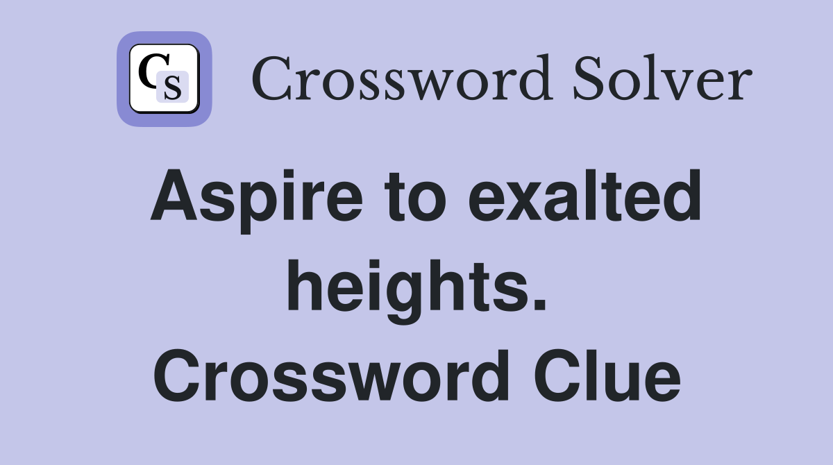 Aspire to exalted heights. Crossword Clue