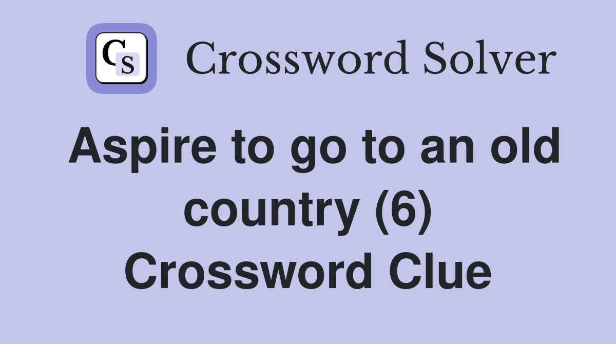 Aspire to go to an old country (6) Crossword Clue