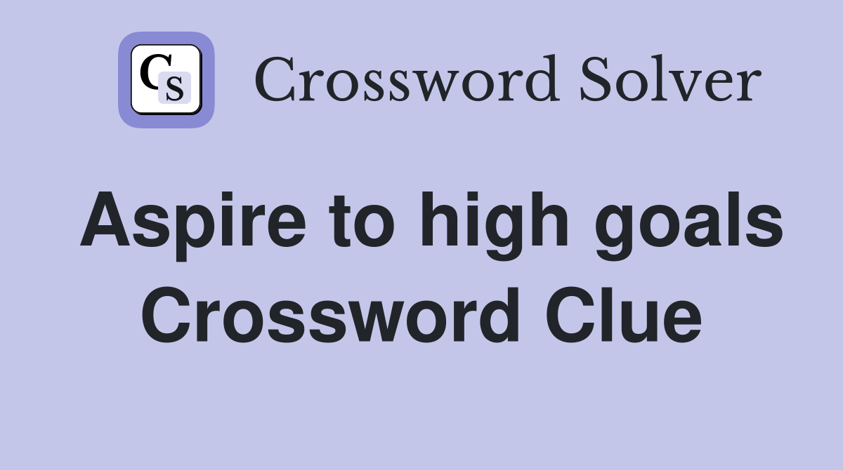 Aspire to high goals Crossword Clue