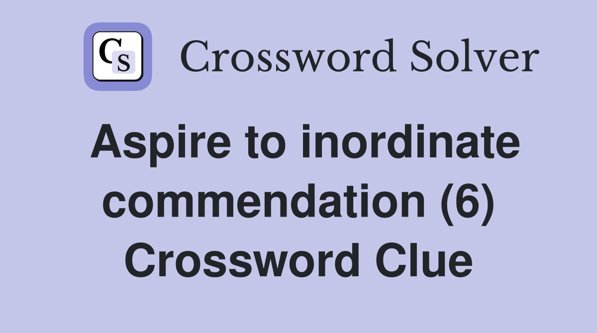 Aspire to inordinate commendation (6) Crossword Clue
