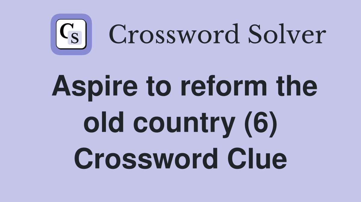 Aspire to reform the old country (6) Crossword Clue
