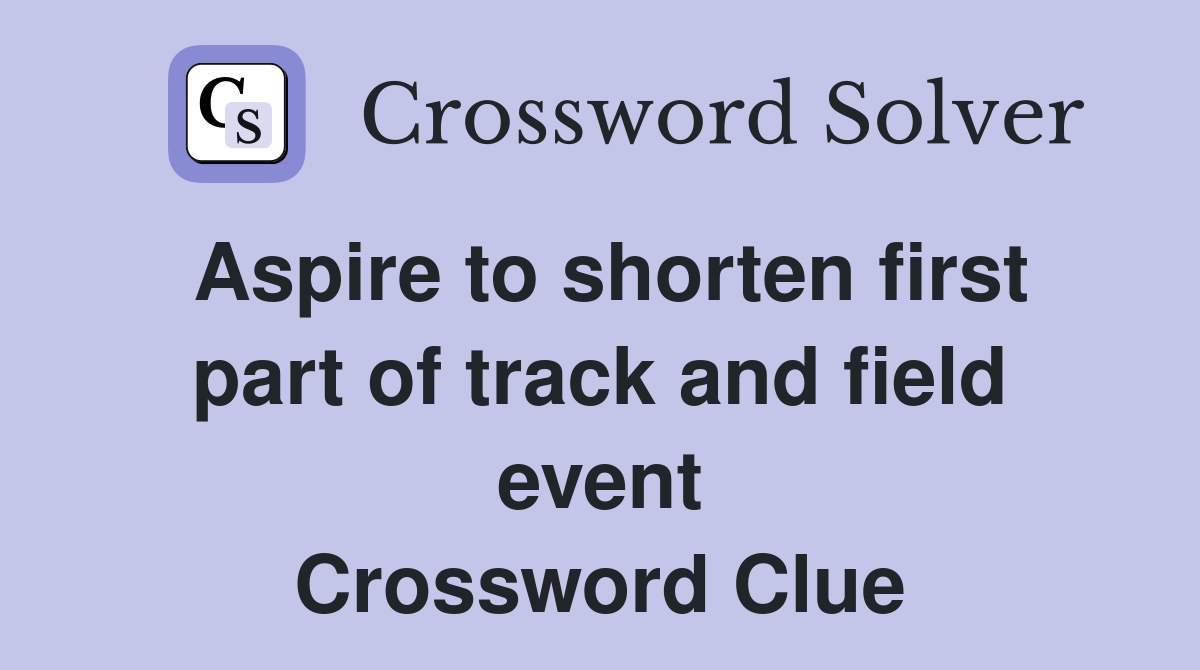 Aspire to shorten first part of track and field event Crossword Clue