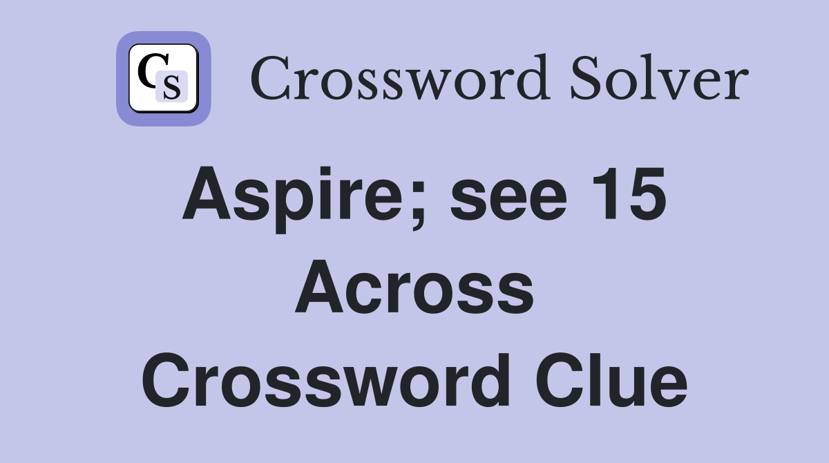Aspire; see 15 Across Crossword Clue