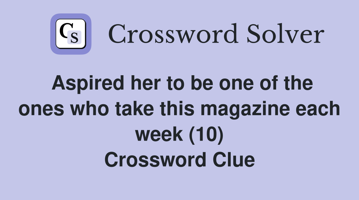 Aspired her to be one of the ones who take this magazine each week (10) Crossword Clue